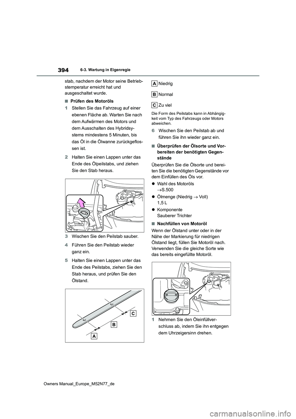 TOYOTA YARIS CROSS 2023 Betriebsanleitungen (in German) 394
Owners Manual_Europe_M52N77_de
6-3. Wartung in Eigenregie
stab, nachdem der Motor seine Betrieb-
stemperatur erreicht hat und
ausgeschaltet wurde.
■Prüfen des Motoröls
1 Stellen Sie das Fah TOYOTA YARIS CROSS 2023 Betriebsanleitungen (in German) 394
Owners Manual_Europe_M52N77_de
6-3. Wartung in Eigenregie
stab, nachdem der Motor seine Betrieb-
stemperatur erreicht hat und
ausgeschaltet wurde.
■Prüfen des Motoröls
1 Stellen Sie das Fah