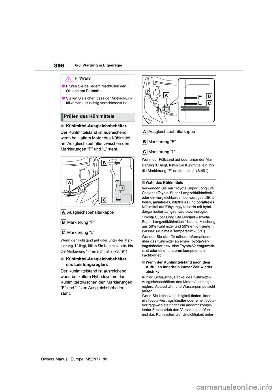 TOYOTA YARIS CROSS 2023 Betriebsanleitungen (in German) 396
Owners Manual_Europe_M52N77_de
6-3. Wartung in Eigenregie
■Kühlmittel-Ausgleichsbehälter
Der Kühlmittelstand ist ausreichend,
wenn bei kaltem Motor das Kühlmittel
am Ausgleichsbehälter TOYOTA YARIS CROSS 2023 Betriebsanleitungen (in German) 396
Owners Manual_Europe_M52N77_de
6-3. Wartung in Eigenregie
■Kühlmittel-Ausgleichsbehälter
Der Kühlmittelstand ist ausreichend,
wenn bei kaltem Motor das Kühlmittel
am Ausgleichsbehälter