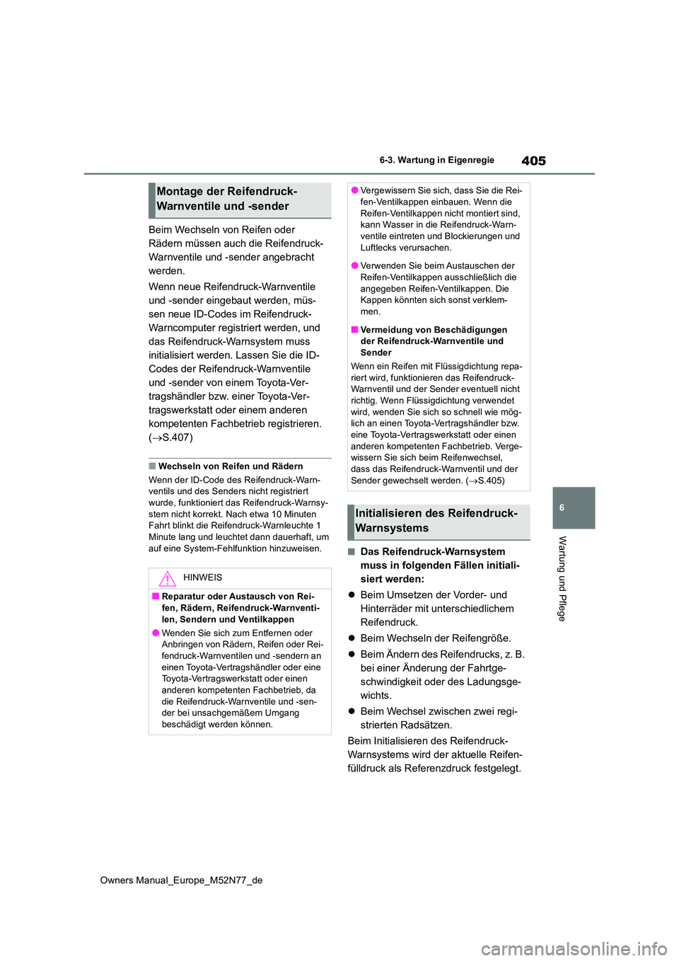 TOYOTA YARIS CROSS 2023 Betriebsanleitungen (in German) 405
6
Owners Manual_Europe_M52N77_de
6-3. Wartung in Eigenregie
Wartung und Pflege
Beim Wechseln von Reifen oder
Rädern müssen auch die Reifendruck-
Warnventile und -sender angebracht
werden.
We TOYOTA YARIS CROSS 2023 Betriebsanleitungen (in German) 405
6
Owners Manual_Europe_M52N77_de
6-3. Wartung in Eigenregie
Wartung und Pflege
Beim Wechseln von Reifen oder
Rädern müssen auch die Reifendruck-
Warnventile und -sender angebracht
werden.
We