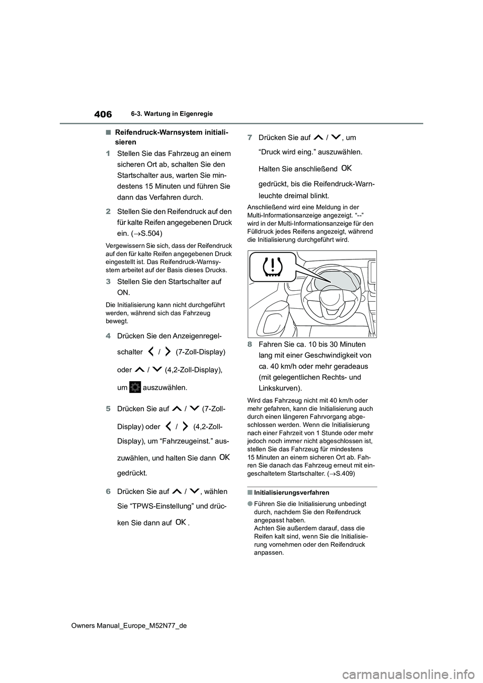 TOYOTA YARIS CROSS 2023 Betriebsanleitungen (in German) 406
Owners Manual_Europe_M52N77_de
6-3. Wartung in Eigenregie
■Reifendruck-Warnsystem initiali-
sieren
1 Stellen Sie das Fahrzeug an einem
sicheren Ort ab, schalten Sie den
Startschalter aus, TOYOTA YARIS CROSS 2023 Betriebsanleitungen (in German) 406
Owners Manual_Europe_M52N77_de
6-3. Wartung in Eigenregie
■Reifendruck-Warnsystem initiali-
sieren
1 Stellen Sie das Fahrzeug an einem
sicheren Ort ab, schalten Sie den
Startschalter aus,