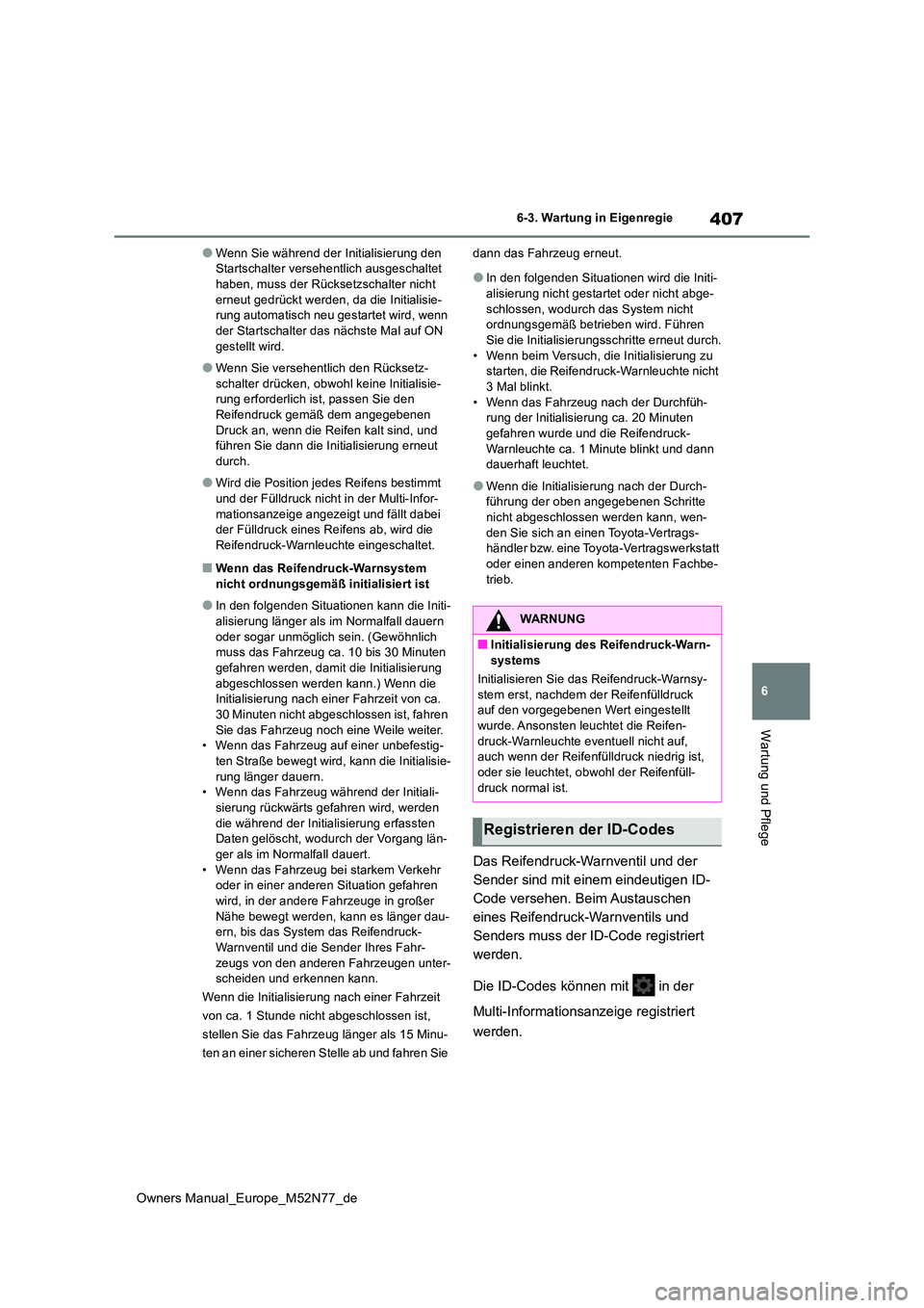 TOYOTA YARIS CROSS 2023 Betriebsanleitungen (in German) 407
6
Owners Manual_Europe_M52N77_de
6-3. Wartung in Eigenregie
Wartung und Pflege
●Wenn Sie während der Initialisierung den Startschalter versehentlich ausgeschaltet haben, muss der Rücksetzscha TOYOTA YARIS CROSS 2023 Betriebsanleitungen (in German) 407
6
Owners Manual_Europe_M52N77_de
6-3. Wartung in Eigenregie
Wartung und Pflege
●Wenn Sie während der Initialisierung den Startschalter versehentlich ausgeschaltet haben, muss der Rücksetzscha