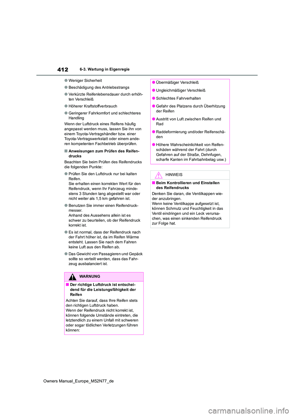 TOYOTA YARIS CROSS 2023 Betriebsanleitungen (in German) 412
Owners Manual_Europe_M52N77_de
6-3. Wartung in Eigenregie
●Weniger Sicherheit
●Beschädigung des Antriebsstrangs
●Verkürzte Reifenlebensdauer durch erhöh- ten Verschleiß
●Höherer Kraft TOYOTA YARIS CROSS 2023 Betriebsanleitungen (in German) 412
Owners Manual_Europe_M52N77_de
6-3. Wartung in Eigenregie
●Weniger Sicherheit
●Beschädigung des Antriebsstrangs
●Verkürzte Reifenlebensdauer durch erhöh- ten Verschleiß
●Höherer Kraft