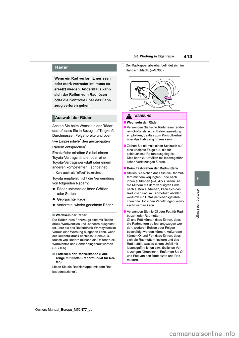 TOYOTA YARIS CROSS 2023 Betriebsanleitungen (in German) 413
6
Owners Manual_Europe_M52N77_de
6-3. Wartung in Eigenregie
Wartung und Pflege
Achten Sie beim Wechseln der Räder
darauf, dass Sie in Bezug auf Tragkraft,
Durchmesser, Felgenbreite und posi-
TOYOTA YARIS CROSS 2023 Betriebsanleitungen (in German) 413
6
Owners Manual_Europe_M52N77_de
6-3. Wartung in Eigenregie
Wartung und Pflege
Achten Sie beim Wechseln der Räder
darauf, dass Sie in Bezug auf Tragkraft,
Durchmesser, Felgenbreite und posi-