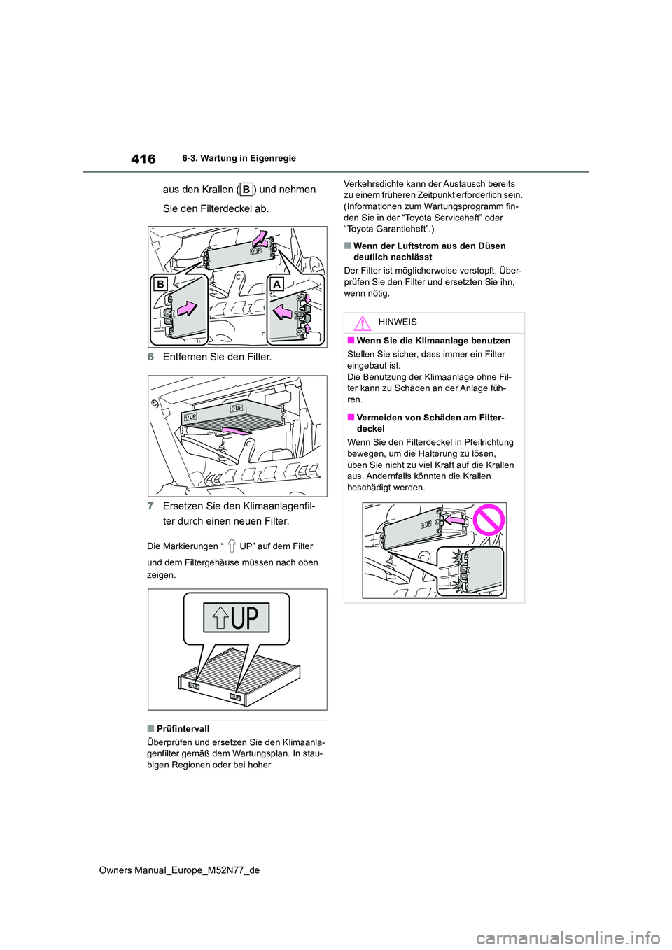 TOYOTA YARIS CROSS 2023 Betriebsanleitungen (in German) 416
Owners Manual_Europe_M52N77_de
6-3. Wartung in Eigenregie
aus den Krallen ( ) und nehmen
Sie den Filterdeckel ab.
6 Entfernen Sie den Filter.
7 Ersetzen Sie den Klimaanlagenfil-
ter durch ein TOYOTA YARIS CROSS 2023 Betriebsanleitungen (in German) 416
Owners Manual_Europe_M52N77_de
6-3. Wartung in Eigenregie
aus den Krallen ( ) und nehmen
Sie den Filterdeckel ab.
6 Entfernen Sie den Filter.
7 Ersetzen Sie den Klimaanlagenfil-
ter durch ein