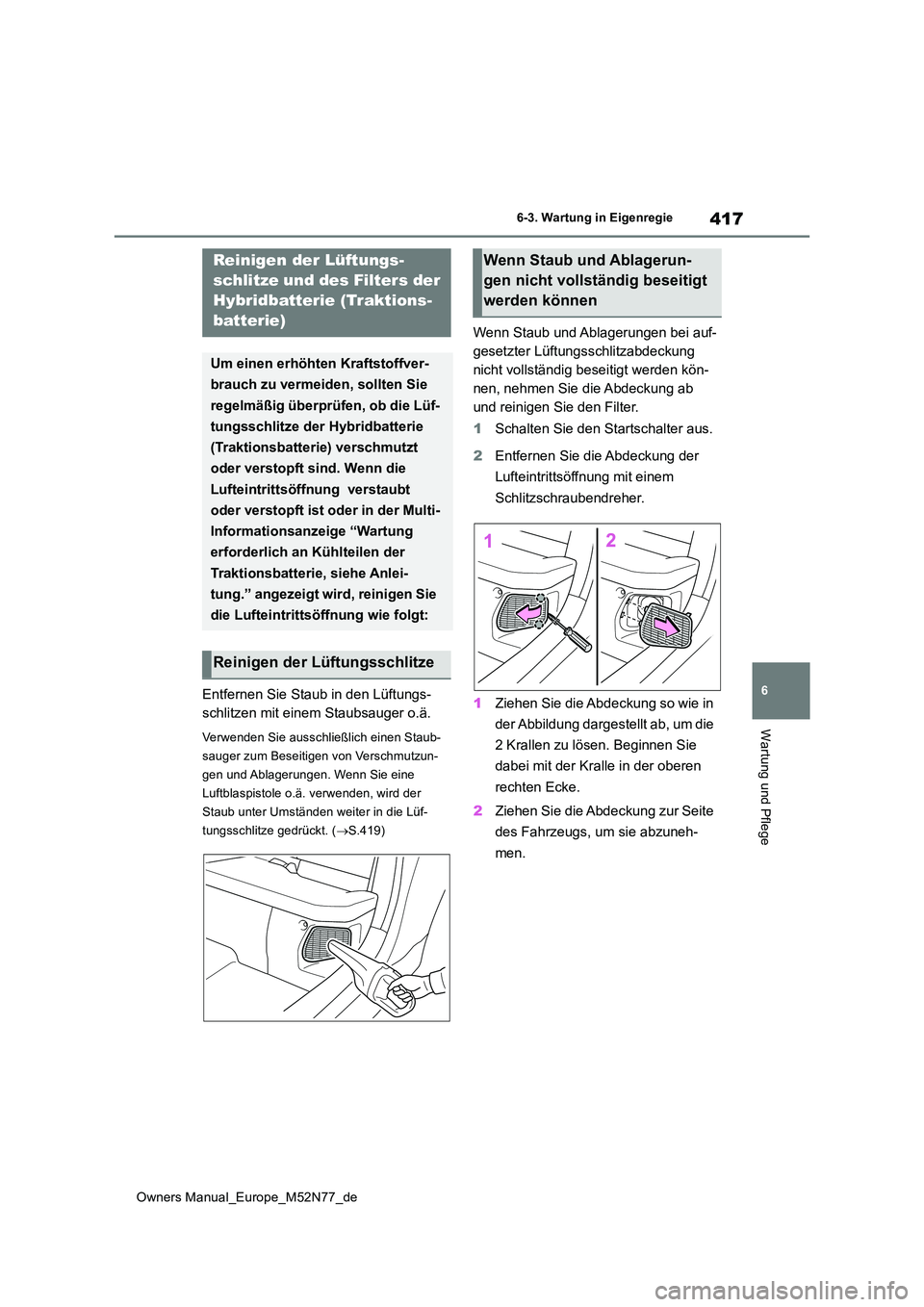 TOYOTA YARIS CROSS 2023 Betriebsanleitungen (in German) 417
6
Owners Manual_Europe_M52N77_de
6-3. Wartung in Eigenregie
Wartung und Pflege
Entfernen Sie Staub in den Lüftungs-
schlitzen mit einem Staubsauger o.ä.
Verwenden Sie ausschließlich einen Stau TOYOTA YARIS CROSS 2023 Betriebsanleitungen (in German) 417
6
Owners Manual_Europe_M52N77_de
6-3. Wartung in Eigenregie
Wartung und Pflege
Entfernen Sie Staub in den Lüftungs-
schlitzen mit einem Staubsauger o.ä.
Verwenden Sie ausschließlich einen Stau
