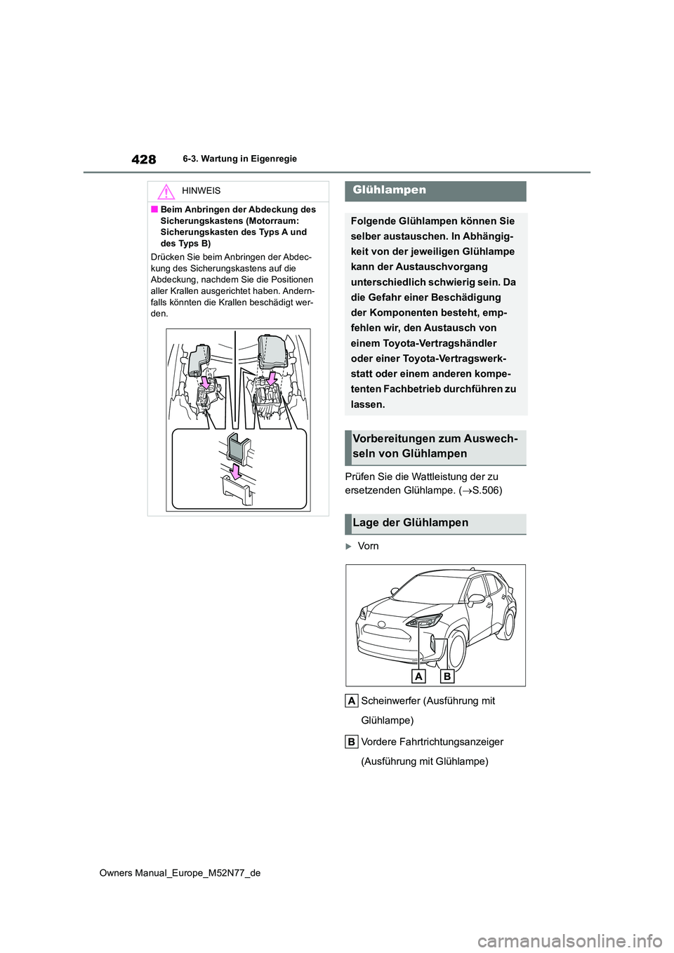 TOYOTA YARIS CROSS 2023 Betriebsanleitungen (in German) 428
Owners Manual_Europe_M52N77_de
6-3. Wartung in Eigenregie
Prüfen Sie die Wattleistung der zu
ersetzenden Glühlampe. ( S.506)
Vo r n
Scheinwerfer (Ausführung mit
Glühlampe)
Vordere TOYOTA YARIS CROSS 2023 Betriebsanleitungen (in German) 428
Owners Manual_Europe_M52N77_de
6-3. Wartung in Eigenregie
Prüfen Sie die Wattleistung der zu
ersetzenden Glühlampe. ( S.506)
Vo r n
Scheinwerfer (Ausführung mit
Glühlampe)
Vordere