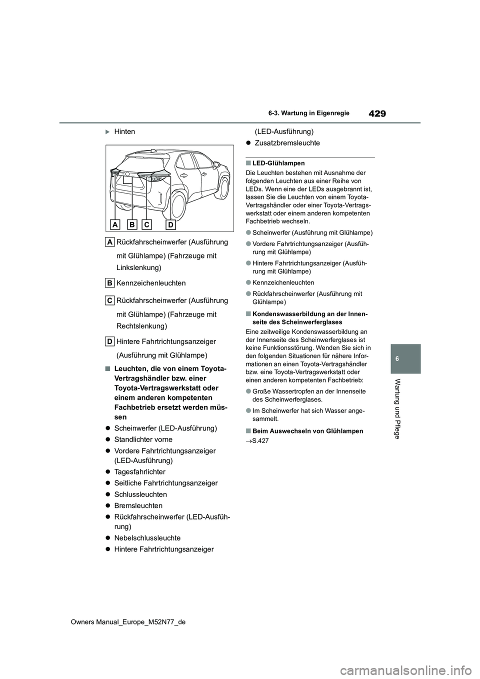 TOYOTA YARIS CROSS 2023 Betriebsanleitungen (in German) 429
6
Owners Manual_Europe_M52N77_de
6-3. Wartung in Eigenregie
Wartung und Pflege
Hinten
Rückfahrscheinwerfer (Ausführung
mit Glühlampe) (Fahrzeuge mit
Linkslenkung)
Kennzeichenleuchten
TOYOTA YARIS CROSS 2023 Betriebsanleitungen (in German) 429
6
Owners Manual_Europe_M52N77_de
6-3. Wartung in Eigenregie
Wartung und Pflege
Hinten
Rückfahrscheinwerfer (Ausführung
mit Glühlampe) (Fahrzeuge mit
Linkslenkung)
Kennzeichenleuchten