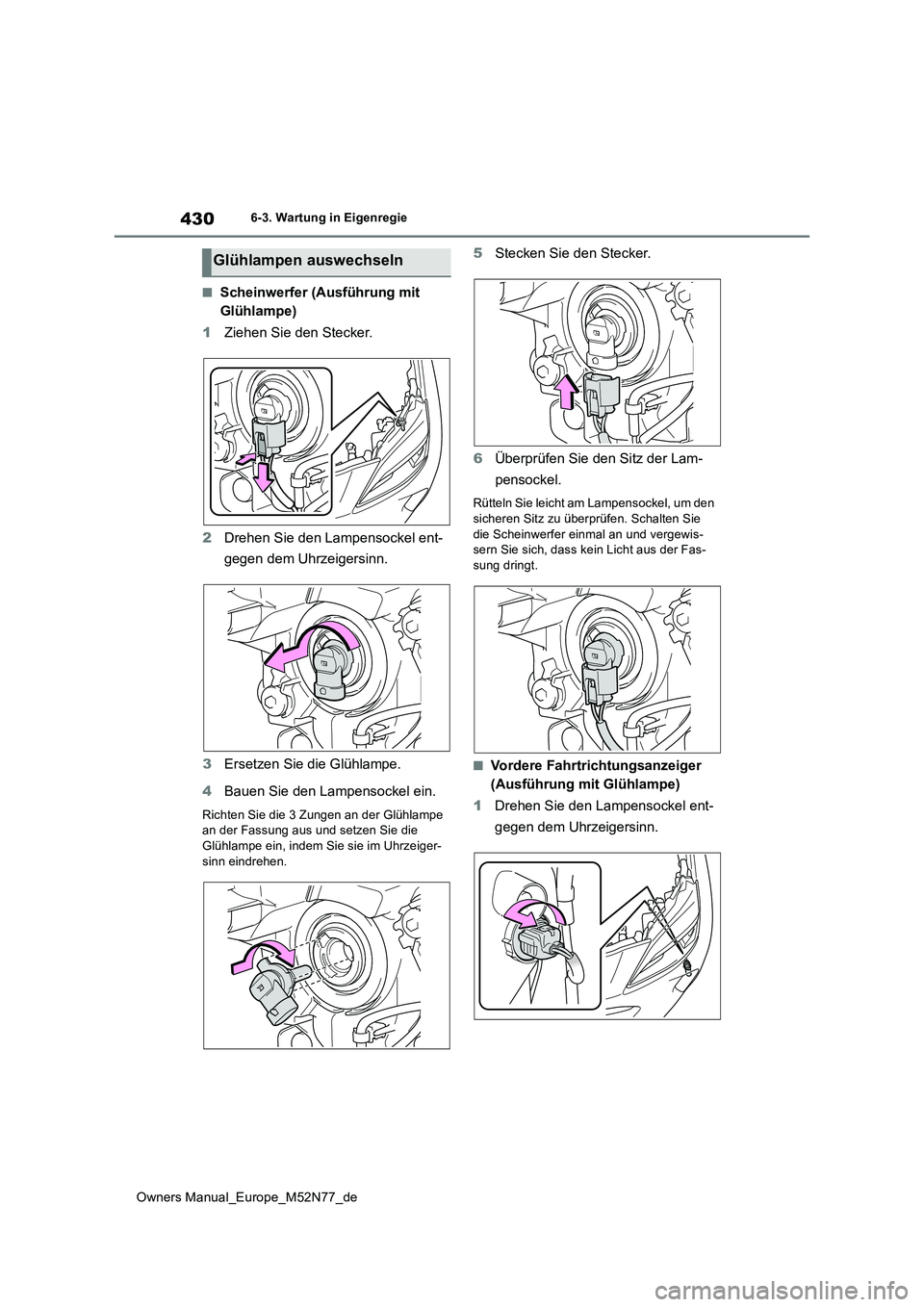 TOYOTA YARIS CROSS 2023 Betriebsanleitungen (in German) 430
Owners Manual_Europe_M52N77_de
6-3. Wartung in Eigenregie
■Scheinwerfer (Ausführung mit
Glühlampe)
1 Ziehen Sie den Stecker.
2 Drehen Sie den Lampensockel ent-
gegen dem Uhrzeigersinn.
3 TOYOTA YARIS CROSS 2023 Betriebsanleitungen (in German) 430
Owners Manual_Europe_M52N77_de
6-3. Wartung in Eigenregie
■Scheinwerfer (Ausführung mit
Glühlampe)
1 Ziehen Sie den Stecker.
2 Drehen Sie den Lampensockel ent-
gegen dem Uhrzeigersinn.
3