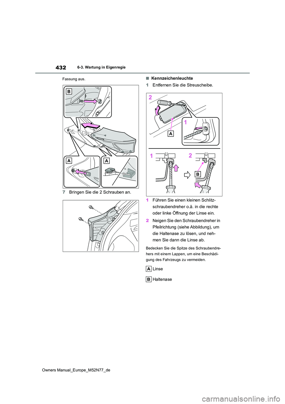 TOYOTA YARIS CROSS 2023 Betriebsanleitungen (in German) 432
Owners Manual_Europe_M52N77_de
6-3. Wartung in Eigenregie
Fassung aus.
7 Bringen Sie die 2 Schrauben an.
■Kennzeichenleuchte
1 Entfernen Sie die Streuscheibe.
1 Führen Sie einen kleinen Schl TOYOTA YARIS CROSS 2023 Betriebsanleitungen (in German) 432
Owners Manual_Europe_M52N77_de
6-3. Wartung in Eigenregie
Fassung aus.
7 Bringen Sie die 2 Schrauben an.
■Kennzeichenleuchte
1 Entfernen Sie die Streuscheibe.
1 Führen Sie einen kleinen Schl