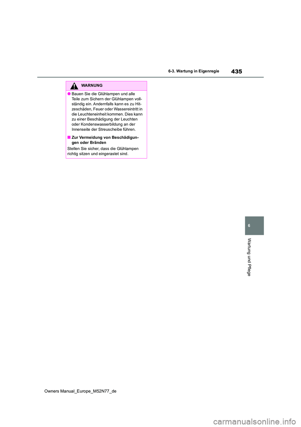 TOYOTA YARIS CROSS 2023 Betriebsanleitungen (in German) 435
6
Owners Manual_Europe_M52N77_de
6-3. Wartung in Eigenregie
Wartung und Pflege
WARNUNG
●Bauen Sie die Glühlampen und alle
Teile zum Sichern der Glühlampen voll- ständig ein. Andernfalls kan TOYOTA YARIS CROSS 2023 Betriebsanleitungen (in German) 435
6
Owners Manual_Europe_M52N77_de
6-3. Wartung in Eigenregie
Wartung und Pflege
WARNUNG
●Bauen Sie die Glühlampen und alle
Teile zum Sichern der Glühlampen voll- ständig ein. Andernfalls kan