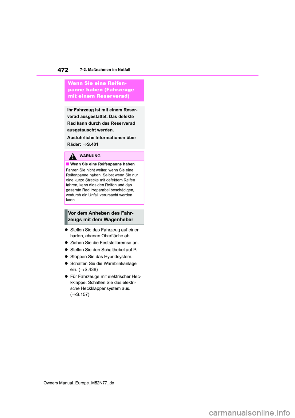 TOYOTA YARIS CROSS 2023 Betriebsanleitungen (in German) 472
Owners Manual_Europe_M52N77_de
7-2. Maßnahmen im Notfall
Stellen Sie das Fahrzeug auf einer
harten, ebenen Oberfläche ab.
Ziehen Sie die Feststellbremse an.
Stellen Sie den Schalt TOYOTA YARIS CROSS 2023 Betriebsanleitungen (in German) 472
Owners Manual_Europe_M52N77_de
7-2. Maßnahmen im Notfall
Stellen Sie das Fahrzeug auf einer
harten, ebenen Oberfläche ab.
Ziehen Sie die Feststellbremse an.
Stellen Sie den Schalt