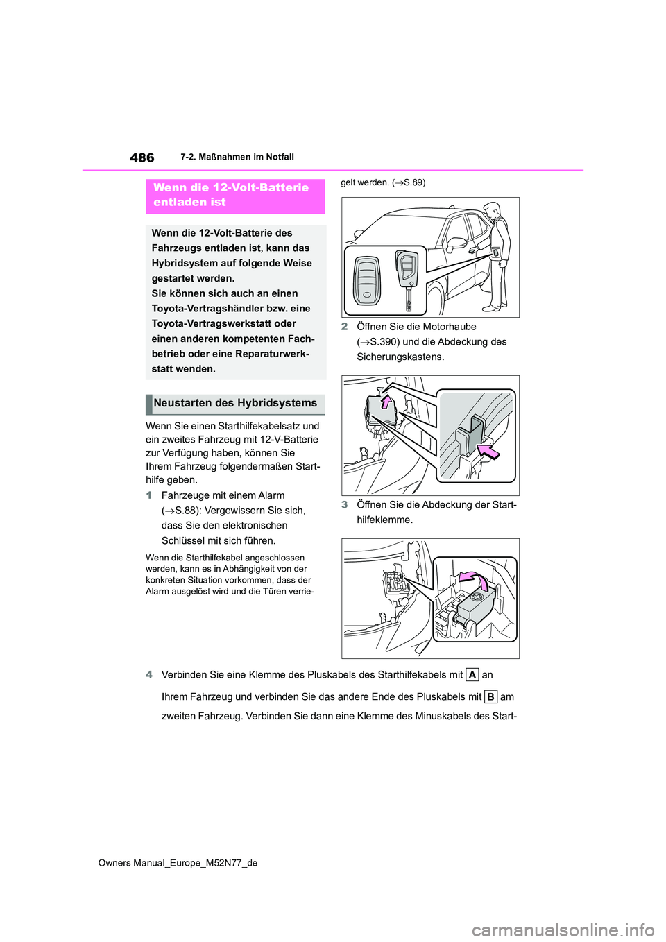 TOYOTA YARIS CROSS 2023 Betriebsanleitungen (in German) 486
Owners Manual_Europe_M52N77_de
7-2. Maßnahmen im Notfall
Wenn Sie einen Starthilfekabelsatz und
ein zweites Fahrzeug mit 12-V-Batterie
zur Verfügung haben, können Sie
Ihrem Fahrzeug folgend TOYOTA YARIS CROSS 2023 Betriebsanleitungen (in German) 486
Owners Manual_Europe_M52N77_de
7-2. Maßnahmen im Notfall
Wenn Sie einen Starthilfekabelsatz und
ein zweites Fahrzeug mit 12-V-Batterie
zur Verfügung haben, können Sie
Ihrem Fahrzeug folgend