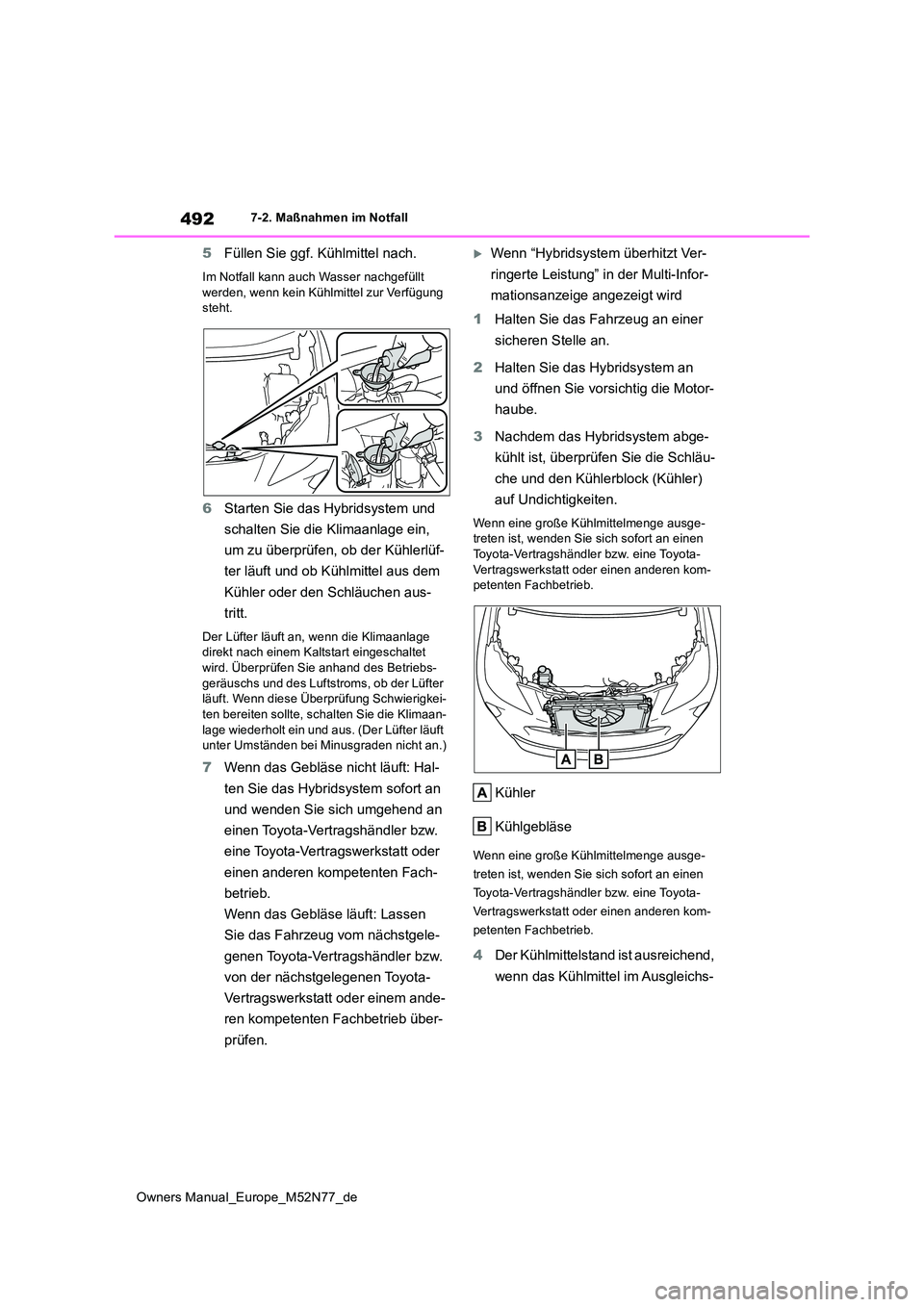 TOYOTA YARIS CROSS 2023 Betriebsanleitungen (in German) 492
Owners Manual_Europe_M52N77_de
7-2. Maßnahmen im Notfall
5Füllen Sie ggf. Kühlmittel nach.
Im Notfall kann auch Wasser nachgefüllt werden, wenn kein Kühlmittel zur Verfügung steht.
6 Starte TOYOTA YARIS CROSS 2023 Betriebsanleitungen (in German) 492
Owners Manual_Europe_M52N77_de
7-2. Maßnahmen im Notfall
5Füllen Sie ggf. Kühlmittel nach.
Im Notfall kann auch Wasser nachgefüllt werden, wenn kein Kühlmittel zur Verfügung steht.
6 Starte