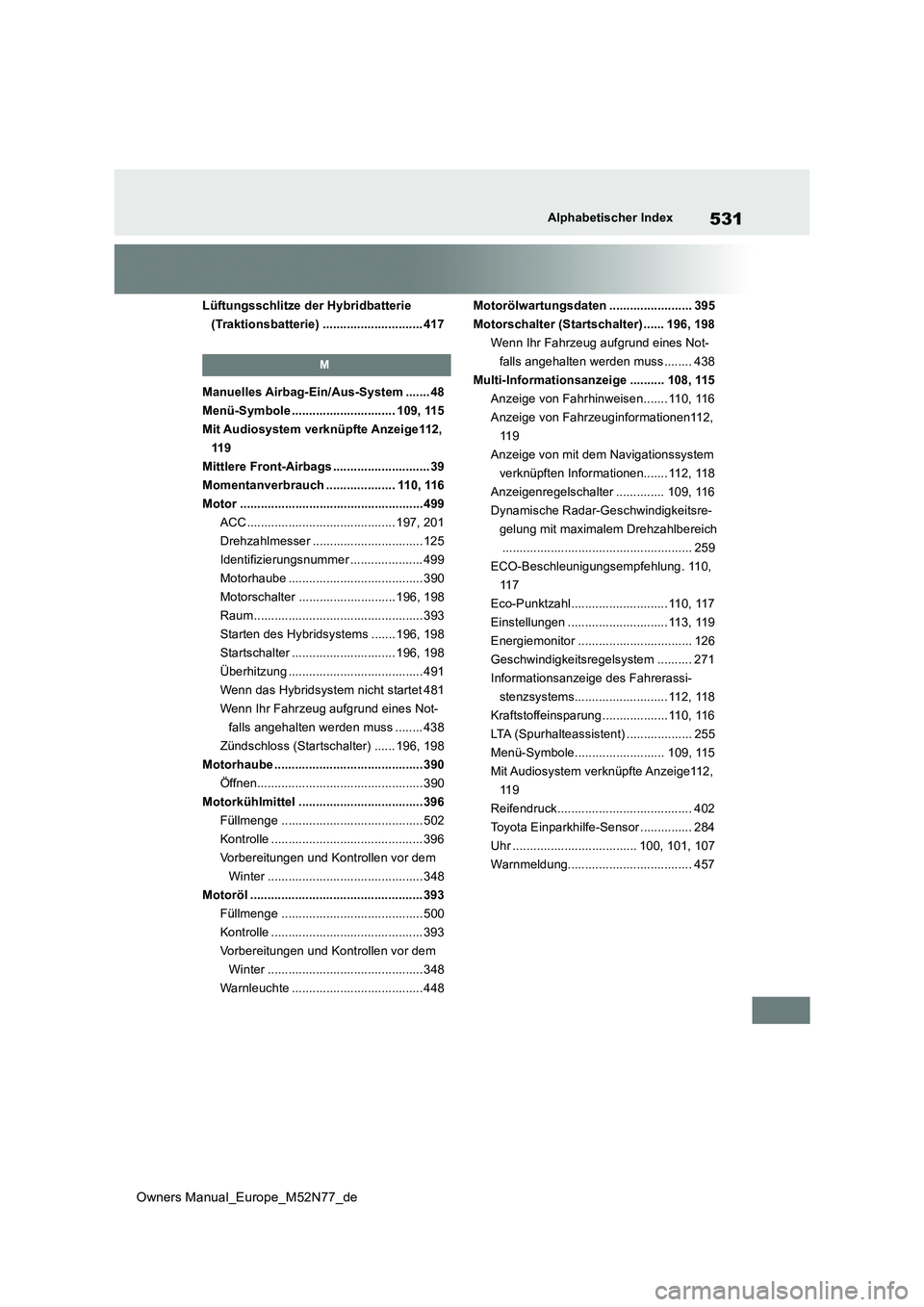 TOYOTA YARIS CROSS 2023 Betriebsanleitungen (in German) 531
Owners Manual_Europe_M52N77_de
Alphabetischer Index
Lüftungsschlitze der Hybridbatterie
(Traktionsbatterie) ............................. 417
M
Manuelles Airbag-Ein/Aus-System ....... 48
Menü- TOYOTA YARIS CROSS 2023 Betriebsanleitungen (in German) 531
Owners Manual_Europe_M52N77_de
Alphabetischer Index
Lüftungsschlitze der Hybridbatterie
(Traktionsbatterie) ............................. 417
M
Manuelles Airbag-Ein/Aus-System ....... 48
Menü-