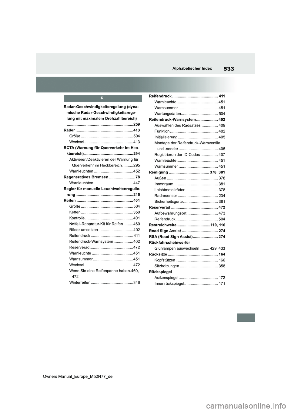 TOYOTA YARIS CROSS 2023 Betriebsanleitungen (in German) 533
Owners Manual_Europe_M52N77_de
Alphabetischer Index
R
Radar-Geschwindigkeitsregelung (dyna-
mische Radar-Geschwindigkeitsrege-
lung mit maximalem Drehzahlbereich)
................................ TOYOTA YARIS CROSS 2023 Betriebsanleitungen (in German) 533
Owners Manual_Europe_M52N77_de
Alphabetischer Index
R
Radar-Geschwindigkeitsregelung (dyna-
mische Radar-Geschwindigkeitsrege-
lung mit maximalem Drehzahlbereich)
................................