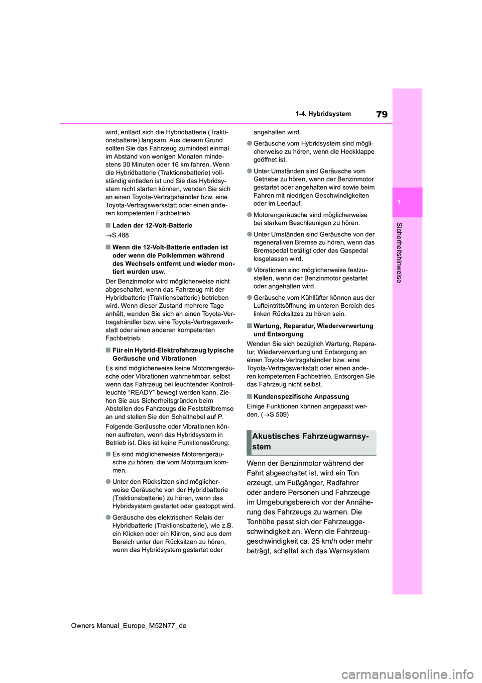 TOYOTA YARIS CROSS 2023 Betriebsanleitungen (in German) 79
1
Owners Manual_Europe_M52N77_de
1-4. Hybridsystem
Sicherheitshinweise
wird, entlädt sich die Hybridbatterie (Trakti- onsbatterie) langsam. Aus diesem Grund sollten Sie das Fahrzeug zumindest einm TOYOTA YARIS CROSS 2023 Betriebsanleitungen (in German) 79
1
Owners Manual_Europe_M52N77_de
1-4. Hybridsystem
Sicherheitshinweise
wird, entlädt sich die Hybridbatterie (Trakti- onsbatterie) langsam. Aus diesem Grund sollten Sie das Fahrzeug zumindest einm