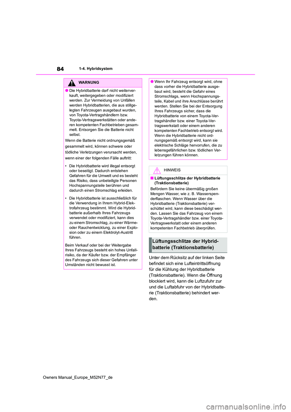TOYOTA YARIS CROSS 2023 Betriebsanleitungen (in German) 84
Owners Manual_Europe_M52N77_de
1-4. Hybridsystem
Unter dem Rücksitz auf der linken Seite
befindet sich eine Lufteintrittsöffnung
für die Kühlung der Hybridbatterie
(Traktionsbatterie). Wenn TOYOTA YARIS CROSS 2023 Betriebsanleitungen (in German) 84
Owners Manual_Europe_M52N77_de
1-4. Hybridsystem
Unter dem Rücksitz auf der linken Seite
befindet sich eine Lufteintrittsöffnung
für die Kühlung der Hybridbatterie
(Traktionsbatterie). Wenn