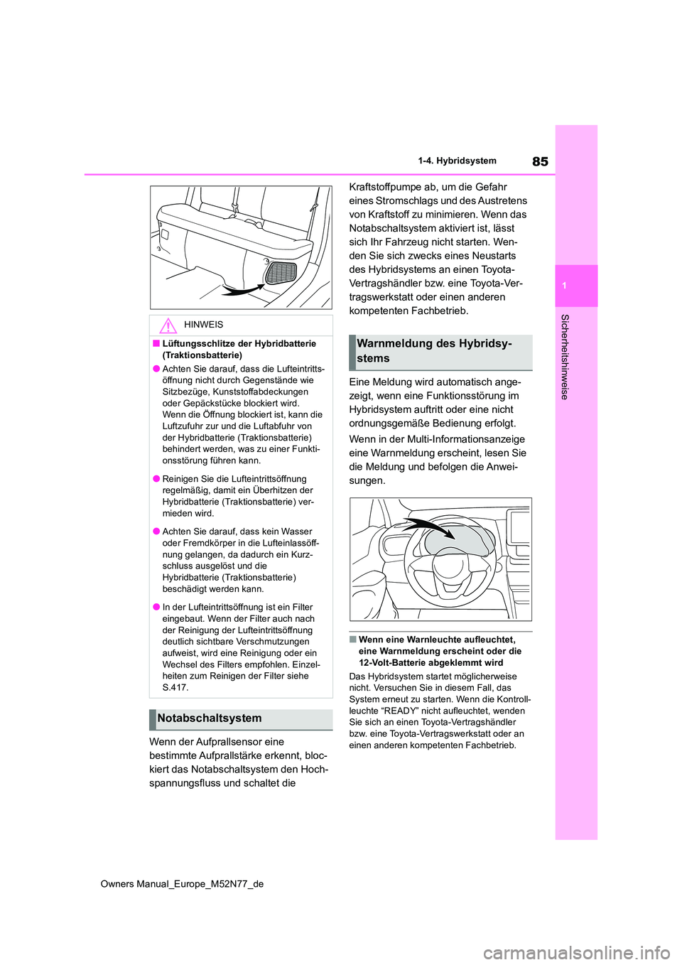 TOYOTA YARIS CROSS 2023 Betriebsanleitungen (in German) 85
1
Owners Manual_Europe_M52N77_de
1-4. Hybridsystem
Sicherheitshinweise
Wenn der Aufprallsensor eine
bestimmte Aufprallstärke erkennt, bloc-
kiert das Notabschaltsystem den Hoch-
spannungsfluss u TOYOTA YARIS CROSS 2023 Betriebsanleitungen (in German) 85
1
Owners Manual_Europe_M52N77_de
1-4. Hybridsystem
Sicherheitshinweise
Wenn der Aufprallsensor eine
bestimmte Aufprallstärke erkennt, bloc-
kiert das Notabschaltsystem den Hoch-
spannungsfluss u