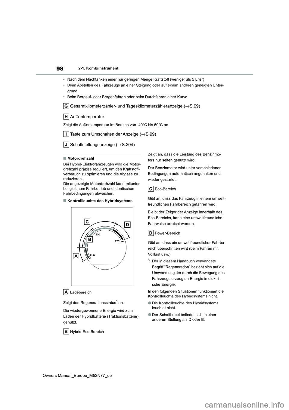 TOYOTA YARIS CROSS 2023 Betriebsanleitungen (in German) 98
Owners Manual_Europe_M52N77_de
2-1. Kombiinstrument
• Nach dem Nachtanken einer nur geringen Menge Kraftstoff (wenig er als 5 Liter)
• Beim Abstellen des Fahrzeugs an einer Steigung oder auf TOYOTA YARIS CROSS 2023 Betriebsanleitungen (in German) 98
Owners Manual_Europe_M52N77_de
2-1. Kombiinstrument
• Nach dem Nachtanken einer nur geringen Menge Kraftstoff (wenig er als 5 Liter)
• Beim Abstellen des Fahrzeugs an einer Steigung oder auf