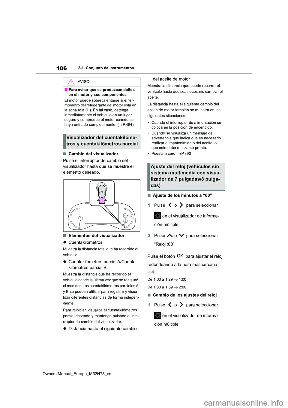 TOYOTA YARIS CROSS 2023 Manual del propietario (in Spanish) 106
Owners Manual_Europe_M52N78_es
2-1. Conjunto de instrumentos
■Cambio del visualizador
Pulse el interruptor de cambio del
visualizador hasta que se muestre el
elemento deseado.
■Elementos d TOYOTA YARIS CROSS 2023 Manual del propietario (in Spanish) 106
Owners Manual_Europe_M52N78_es
2-1. Conjunto de instrumentos
■Cambio del visualizador
Pulse el interruptor de cambio del
visualizador hasta que se muestre el
elemento deseado.
■Elementos d