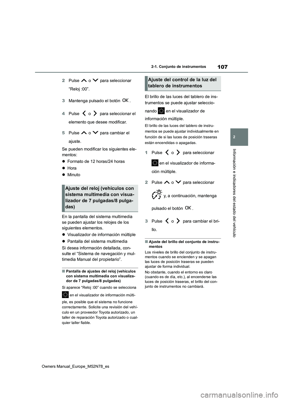 TOYOTA YARIS CROSS 2023 Manual del propietario (in Spanish) 107
2
Owners Manual_Europe_M52N78_es
2-1. Conjunto de instrumentos
Información e indicadores del estado del vehículo
2Pulse o para seleccionar
“Reloj :00”.
3 Mantenga pulsado el botón . TOYOTA YARIS CROSS 2023 Manual del propietario (in Spanish) 107
2
Owners Manual_Europe_M52N78_es
2-1. Conjunto de instrumentos
Información e indicadores del estado del vehículo
2Pulse o para seleccionar
“Reloj :00”.
3 Mantenga pulsado el botón .