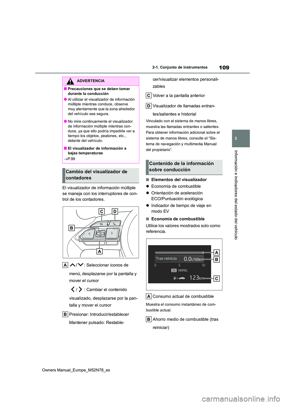 TOYOTA YARIS CROSS 2023 Manual del propietario (in Spanish) 109
2
Owners Manual_Europe_M52N78_es
2-1. Conjunto de instrumentos
Información e indicadores del estado del vehículo
El visualizador de información múltiple
se maneja con los interruptores de co TOYOTA YARIS CROSS 2023 Manual del propietario (in Spanish) 109
2
Owners Manual_Europe_M52N78_es
2-1. Conjunto de instrumentos
Información e indicadores del estado del vehículo
El visualizador de información múltiple
se maneja con los interruptores de co