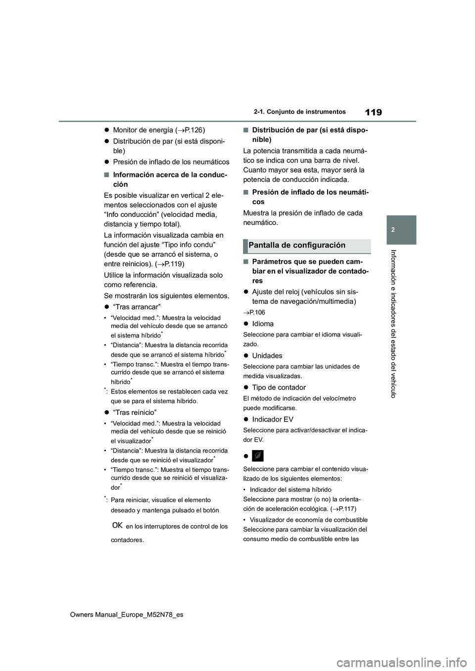 TOYOTA YARIS CROSS 2023  Manual del propietario (in Spanish) 119
2
Owners Manual_Europe_M52N78_es
2-1. Conjunto de instrumentos
Información e indicadores del estado del vehículo
Monitor de energía (P.126) 
 Distribución de par (si está disponi- 
b