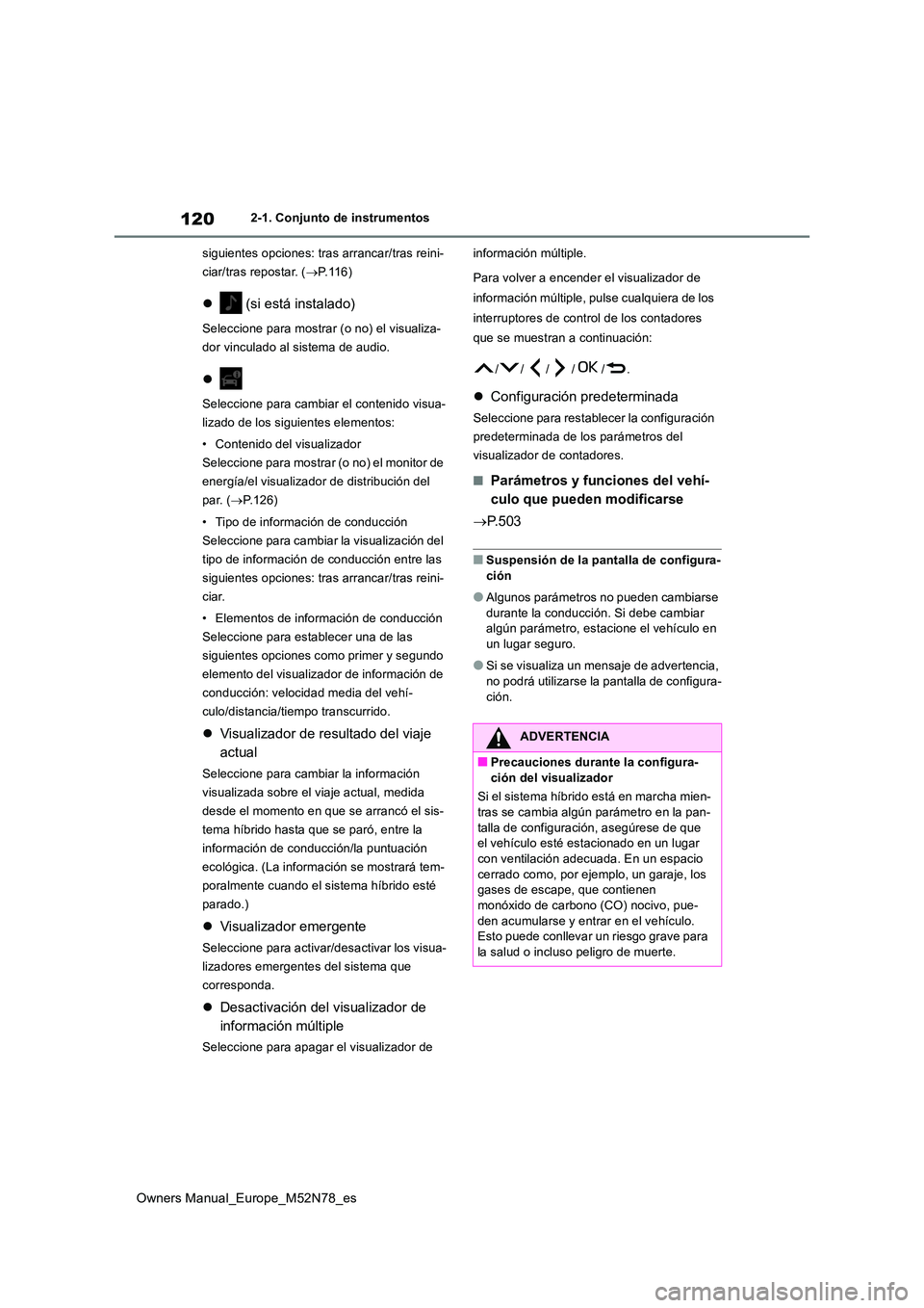 TOYOTA YARIS CROSS 2023  Manual del propietario (in Spanish) 120
Owners Manual_Europe_M52N78_es
2-1. Conjunto de instrumentos 
siguientes opciones: tras arrancar/tras reini- 
ciar/tras repostar. ( P.116)
 (si está instalado)
Seleccione para mostrar (o no