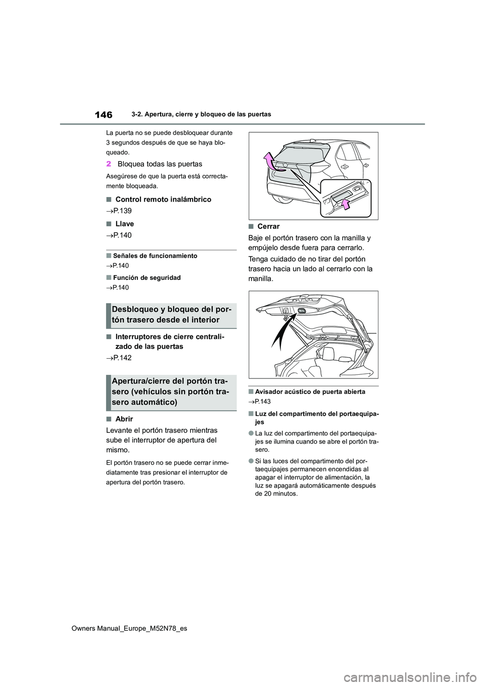 TOYOTA YARIS CROSS 2023  Manual del propietario (in Spanish) 146
Owners Manual_Europe_M52N78_es
3-2. Apertura, cierre y bloqueo de las puertas 
La puerta no se puede desbloquear durante  
3 segundos después de que se haya blo-
queado.
2 Bloquea todas las puert