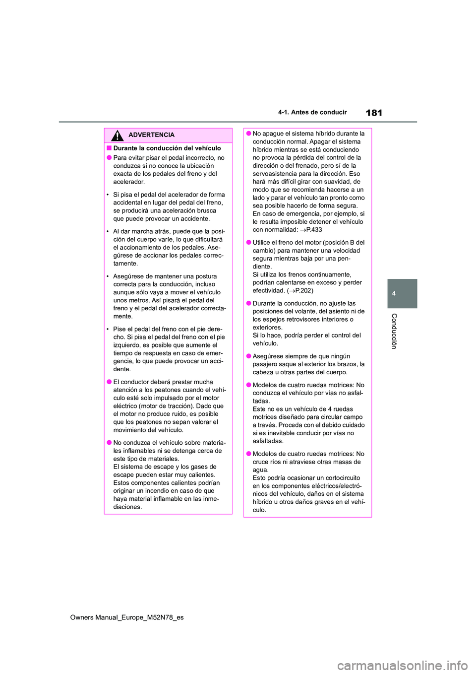 TOYOTA YARIS CROSS 2023 Manual del propietario (in Spanish) 181
4
Owners Manual_Europe_M52N78_es
4-1. Antes de conducir
Conducción
ADVERTENCIA
■Durante la conducción del vehículo
●Para evitar pisar el pedal incorrecto, no
conduzca si no conoce la ubic TOYOTA YARIS CROSS 2023 Manual del propietario (in Spanish) 181
4
Owners Manual_Europe_M52N78_es
4-1. Antes de conducir
Conducción
ADVERTENCIA
■Durante la conducción del vehículo
●Para evitar pisar el pedal incorrecto, no
conduzca si no conoce la ubic