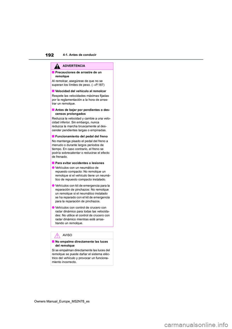 TOYOTA YARIS CROSS 2023 Manual del propietario (in Spanish) 192
Owners Manual_Europe_M52N78_es
4-1. Antes de conducir
ADVERTENCIA
■Precauciones de arrastre de un
remolque
Al remolcar, asegúrese de que no se superan los límites de peso. ( P.187)
■V TOYOTA YARIS CROSS 2023 Manual del propietario (in Spanish) 192
Owners Manual_Europe_M52N78_es
4-1. Antes de conducir
ADVERTENCIA
■Precauciones de arrastre de un
remolque
Al remolcar, asegúrese de que no se superan los límites de peso. ( P.187)
■V
