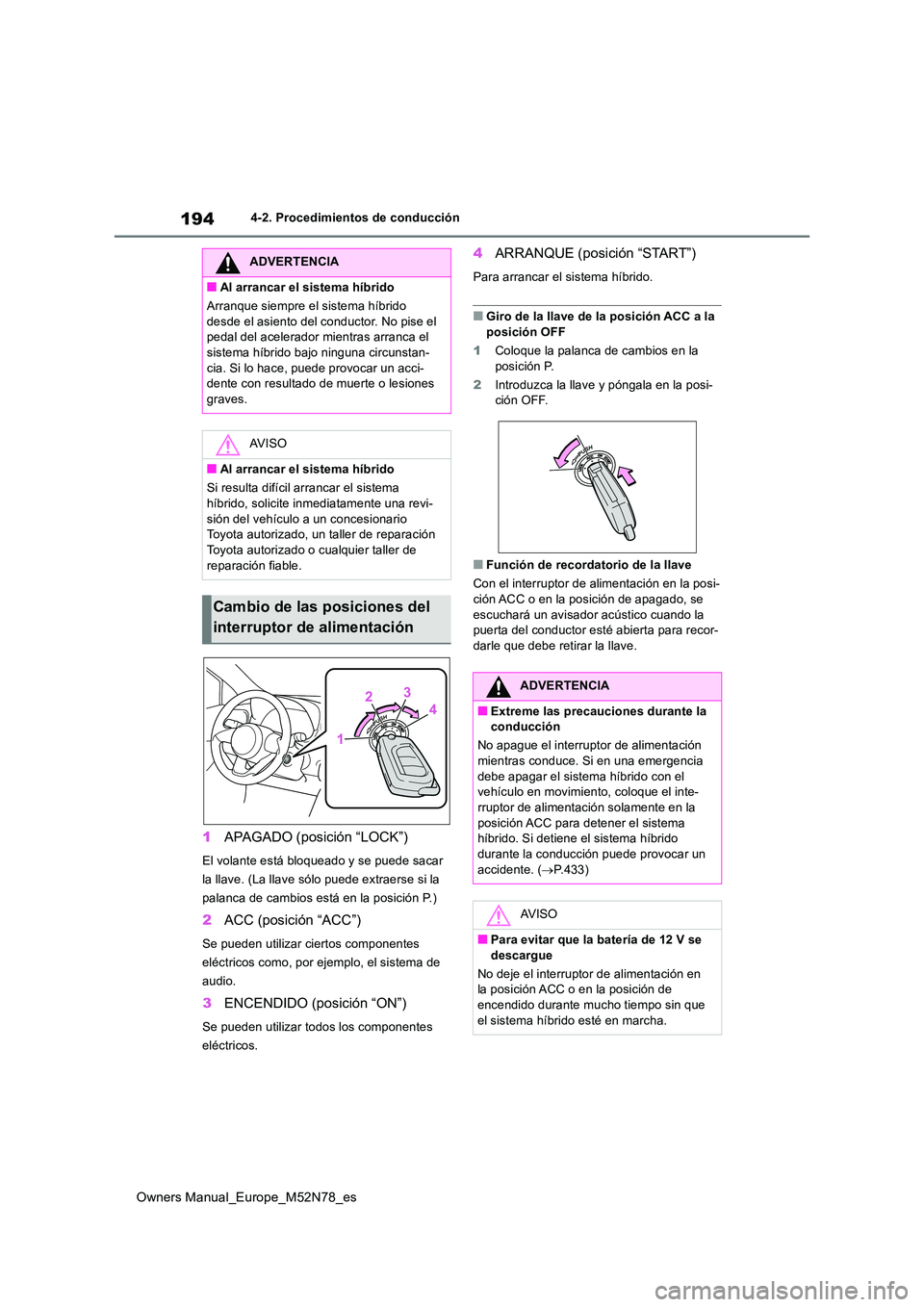 TOYOTA YARIS CROSS 2023 Manual del propietario (in Spanish) 194
Owners Manual_Europe_M52N78_es
4-2. Procedimientos de conducción
1APAGADO (posición “LOCK”)
El volante está bloqueado y se puede sacar
la llave. (La llave sólo puede extraerse si la
pal TOYOTA YARIS CROSS 2023 Manual del propietario (in Spanish) 194
Owners Manual_Europe_M52N78_es
4-2. Procedimientos de conducción
1APAGADO (posición “LOCK”)
El volante está bloqueado y se puede sacar
la llave. (La llave sólo puede extraerse si la
pal