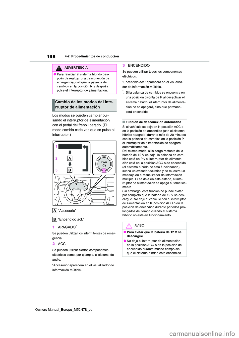 TOYOTA YARIS CROSS 2023 Manual del propietario (in Spanish) 198
Owners Manual_Europe_M52N78_es
4-2. Procedimientos de conducción
Los modos se pueden cambiar pul-
sando el interruptor de alimentación
con el pedal del freno liberado. (El
modo cambia cada ve TOYOTA YARIS CROSS 2023 Manual del propietario (in Spanish) 198
Owners Manual_Europe_M52N78_es
4-2. Procedimientos de conducción
Los modos se pueden cambiar pul-
sando el interruptor de alimentación
con el pedal del freno liberado. (El
modo cambia cada ve
