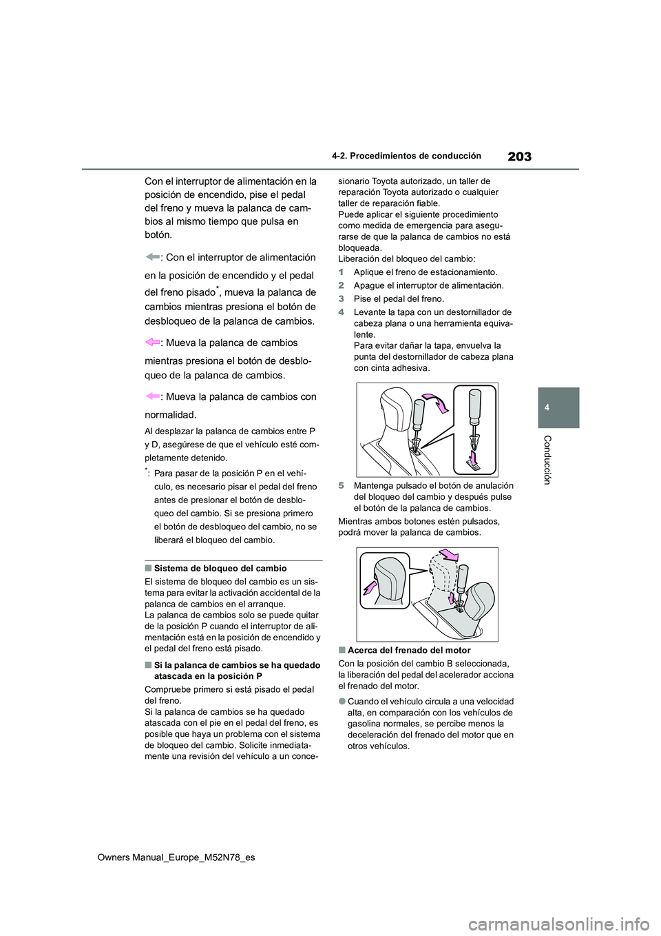 TOYOTA YARIS CROSS 2023 Manual del propietario (in Spanish) 203
4
Owners Manual_Europe_M52N78_es
4-2. Procedimientos de conducción
Conducción
Con el interruptor de alimentación en la
posición de encendido, pise el pedal
del freno y mueva la palanca de c TOYOTA YARIS CROSS 2023 Manual del propietario (in Spanish) 203
4
Owners Manual_Europe_M52N78_es
4-2. Procedimientos de conducción
Conducción
Con el interruptor de alimentación en la
posición de encendido, pise el pedal
del freno y mueva la palanca de c