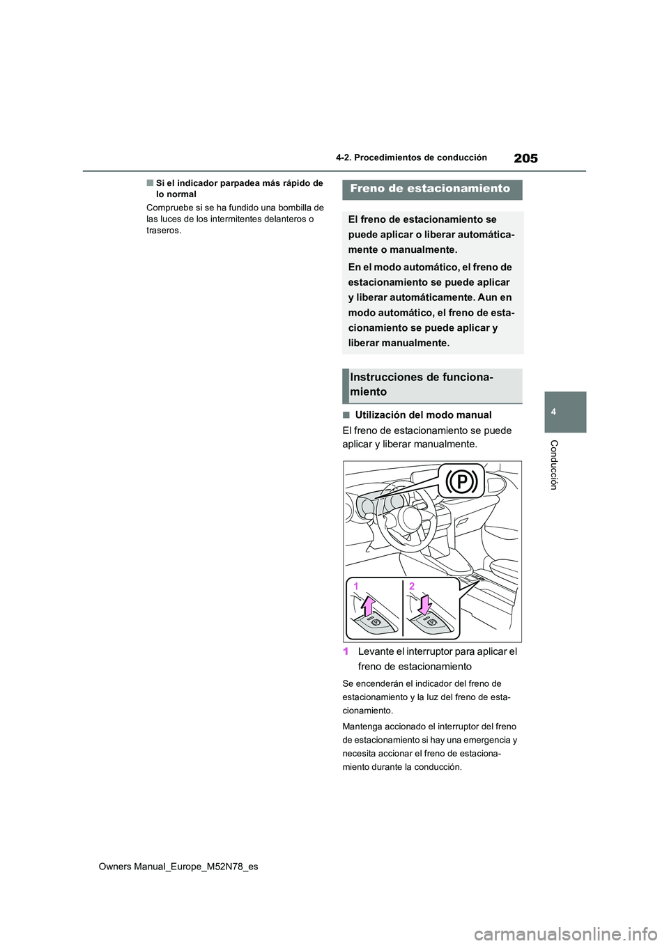 TOYOTA YARIS CROSS 2023 Manual del propietario (in Spanish) 205
4
Owners Manual_Europe_M52N78_es
4-2. Procedimientos de conducción
Conducción
■Si el indicador parpadea más rápido de lo normal
Compruebe si se ha fundido una bombilla de las luces de los TOYOTA YARIS CROSS 2023 Manual del propietario (in Spanish) 205
4
Owners Manual_Europe_M52N78_es
4-2. Procedimientos de conducción
Conducción
■Si el indicador parpadea más rápido de lo normal
Compruebe si se ha fundido una bombilla de las luces de los