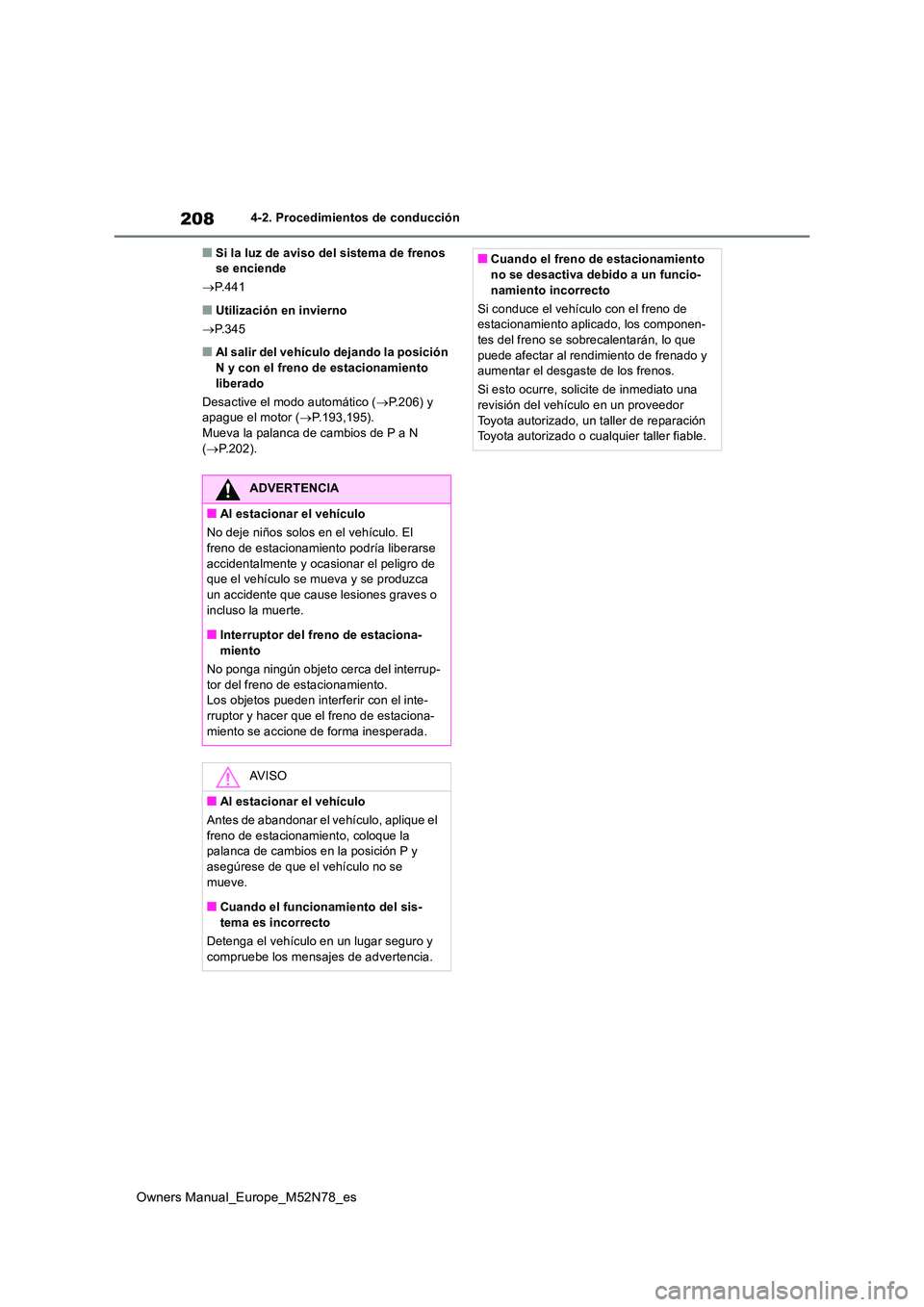 TOYOTA YARIS CROSS 2023 Manual del propietario (in Spanish) 208
Owners Manual_Europe_M52N78_es
4-2. Procedimientos de conducción
■Si la luz de aviso del sistema de frenos se enciende
P.441
■Utilización en invierno
P.345
■Al salir del vehícu TOYOTA YARIS CROSS 2023 Manual del propietario (in Spanish) 208
Owners Manual_Europe_M52N78_es
4-2. Procedimientos de conducción
■Si la luz de aviso del sistema de frenos se enciende
P.441
■Utilización en invierno
P.345
■Al salir del vehícu