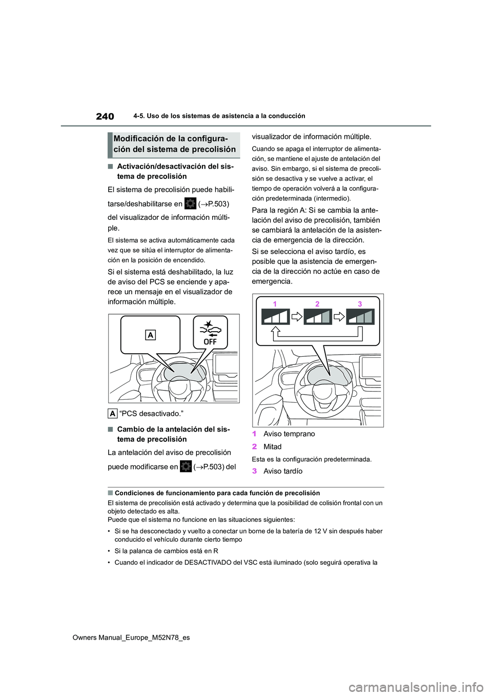 TOYOTA YARIS CROSS 2023  Manual del propietario (in Spanish) 240
Owners Manual_Europe_M52N78_es
4-5. Uso de los sistemas de asistencia a la conducción
■Activación/desactivación del sis- 
tema de precolisión 
El sistema de precolisión puede habili- 
tarse
