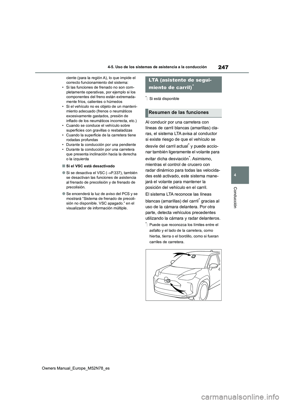 TOYOTA YARIS CROSS 2023  Manual del propietario (in Spanish) 247
4
Owners Manual_Europe_M52N78_es
4-5. Uso de los sistemas de asistencia a la conducción
Conducción
ciente (para la región A), lo que impide el  correcto funcionamiento del sistema:• Si las fu