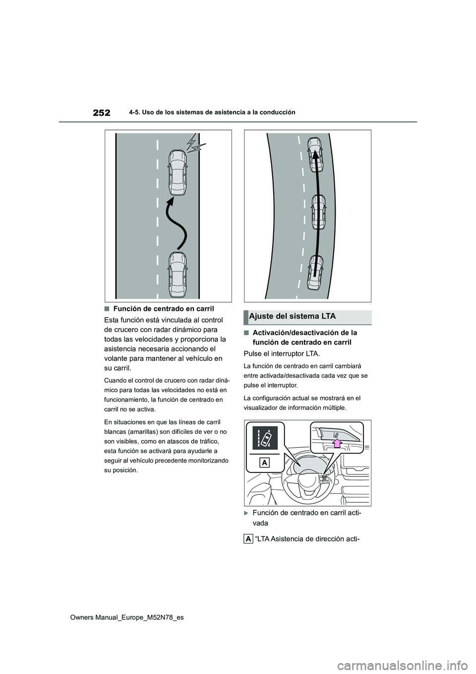 TOYOTA YARIS CROSS 2023  Manual del propietario (in Spanish) 252
Owners Manual_Europe_M52N78_es
4-5. Uso de los sistemas de asistencia a la conducción
■Función de centrado en carril 
Esta función está vinculada al control  
de crucero con radar dinámico 