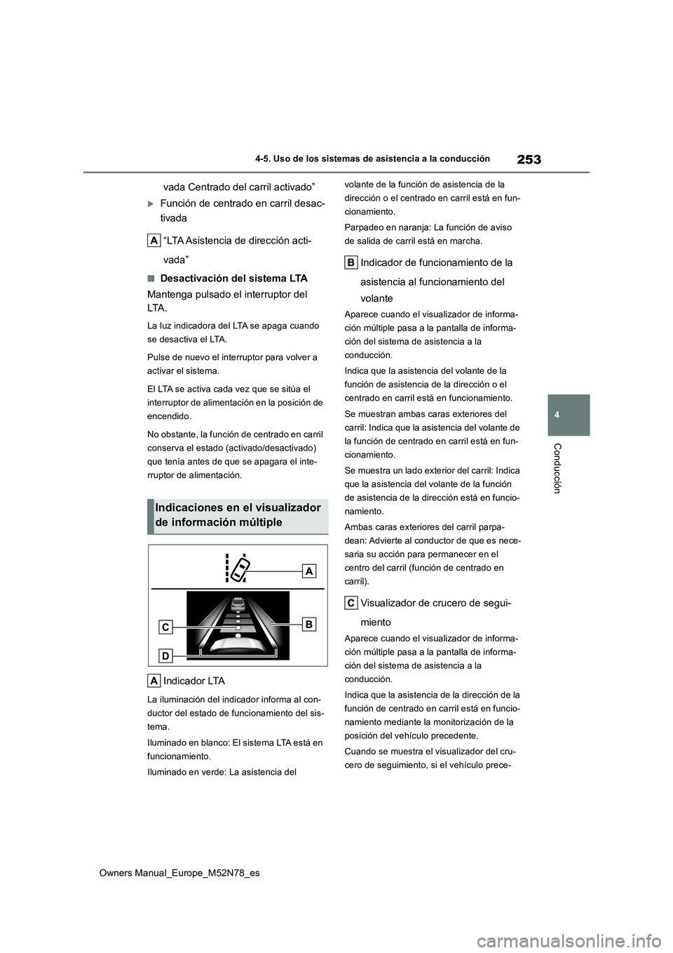 TOYOTA YARIS CROSS 2023  Manual del propietario (in Spanish) 253
4
Owners Manual_Europe_M52N78_es
4-5. Uso de los sistemas de asistencia a la conducción
Conducción
vada Centrado del carril activado”
Función de centrado en carril desac- 
tivada 
“LTA A