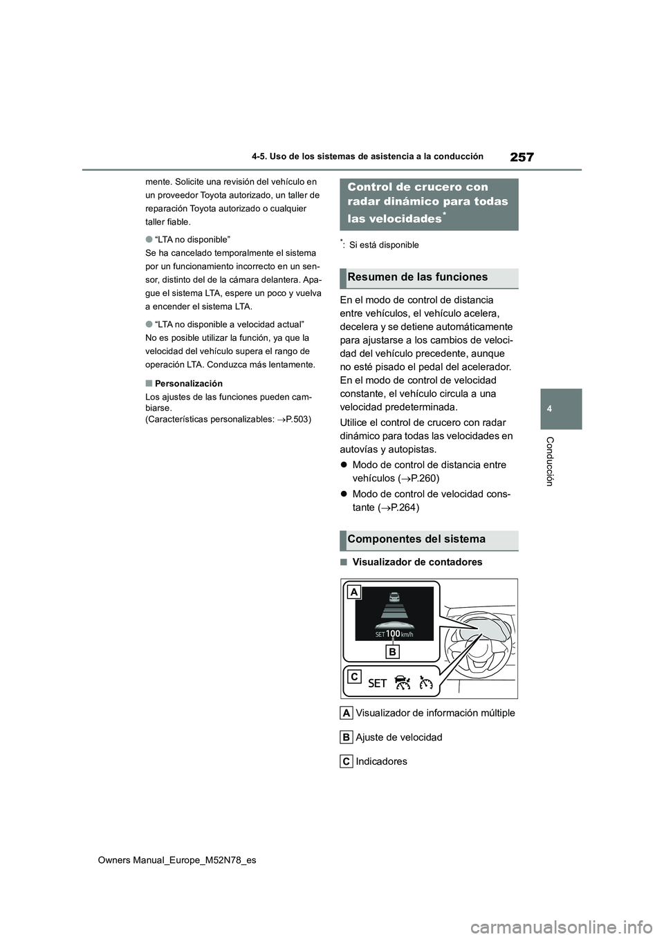 TOYOTA YARIS CROSS 2023  Manual del propietario (in Spanish) 257
4
Owners Manual_Europe_M52N78_es
4-5. Uso de los sistemas de asistencia a la conducción
Conducción
mente. Solicite una revisión del vehículo en  
un proveedor Toyota autorizado, un taller de 
