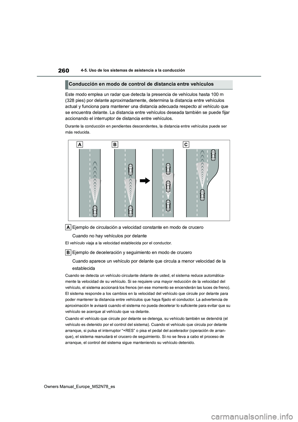 TOYOTA YARIS CROSS 2023  Manual del propietario (in Spanish) 260
Owners Manual_Europe_M52N78_es
4-5. Uso de los sistemas de asistencia a la conducción
Este modo emplea un radar que detecta la presencia de vehículos hasta 100 m  
(328 pies) por delante aproxim