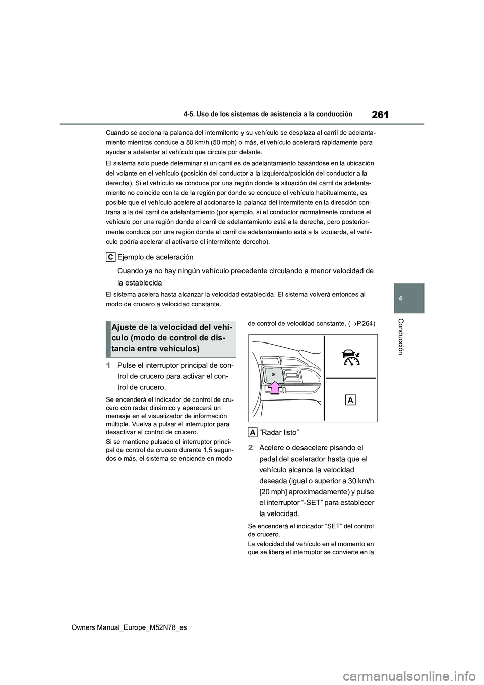 TOYOTA YARIS CROSS 2023  Manual del propietario (in Spanish) 261
4
Owners Manual_Europe_M52N78_es
4-5. Uso de los sistemas de asistencia a la conducción
Conducción
Cuando se acciona la palanca del intermitente y su vehículo se desplaza al carril de adelanta-