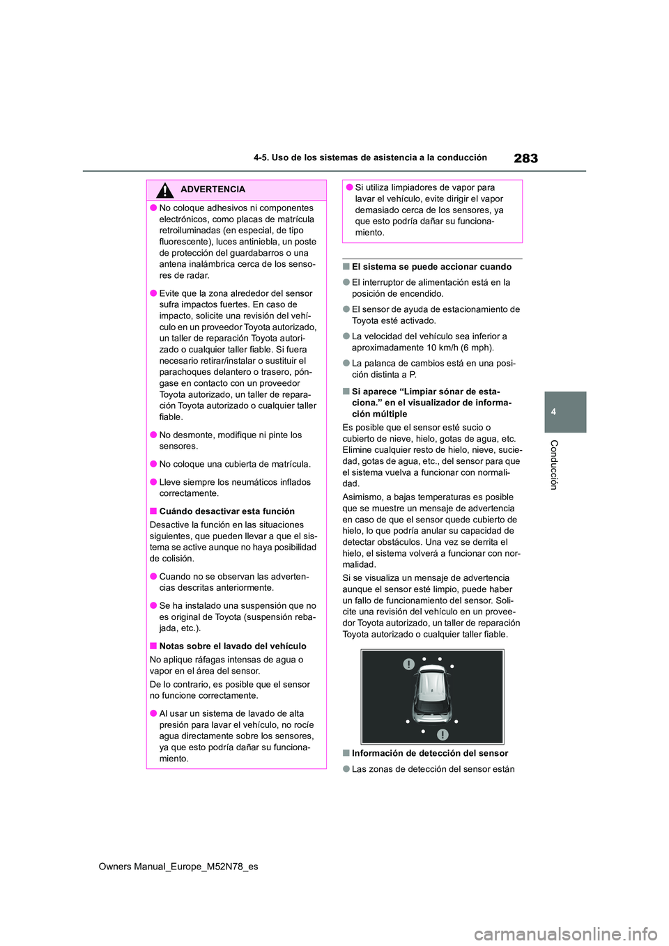 TOYOTA YARIS CROSS 2023  Manual del propietario (in Spanish) 283
4
Owners Manual_Europe_M52N78_es
4-5. Uso de los sistemas de asistencia a la conducción
Conducción
■El sistema se puede accionar cuando
●El interruptor de alimentación está en la  
posici