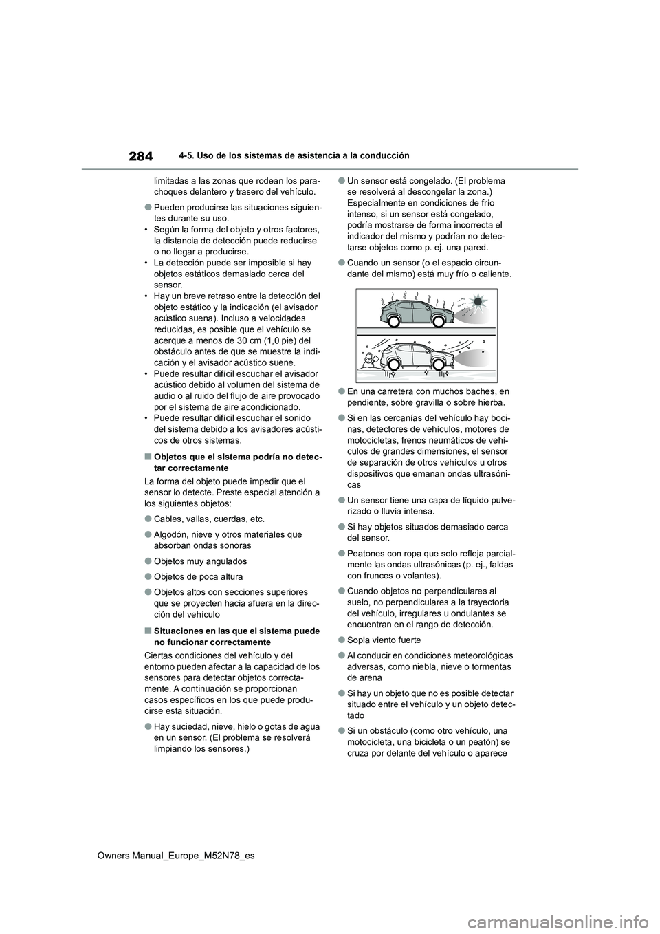TOYOTA YARIS CROSS 2023  Manual del propietario (in Spanish) 284
Owners Manual_Europe_M52N78_es
4-5. Uso de los sistemas de asistencia a la conducción 
limitadas a las zonas que rodean los para- choques delantero y trasero del vehículo.
●Pueden producirse l