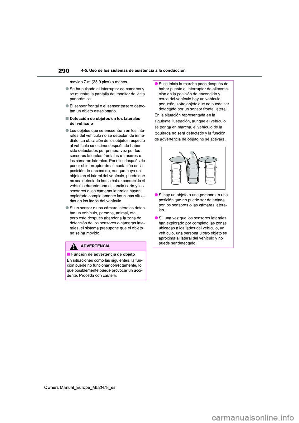 TOYOTA YARIS CROSS 2023  Manual del propietario (in Spanish) 290
Owners Manual_Europe_M52N78_es
4-5. Uso de los sistemas de asistencia a la conducción 
movido 7 m (23,0 pies) o menos.
●Se ha pulsado el interruptor de cámaras y  
se muestra la pantalla del m