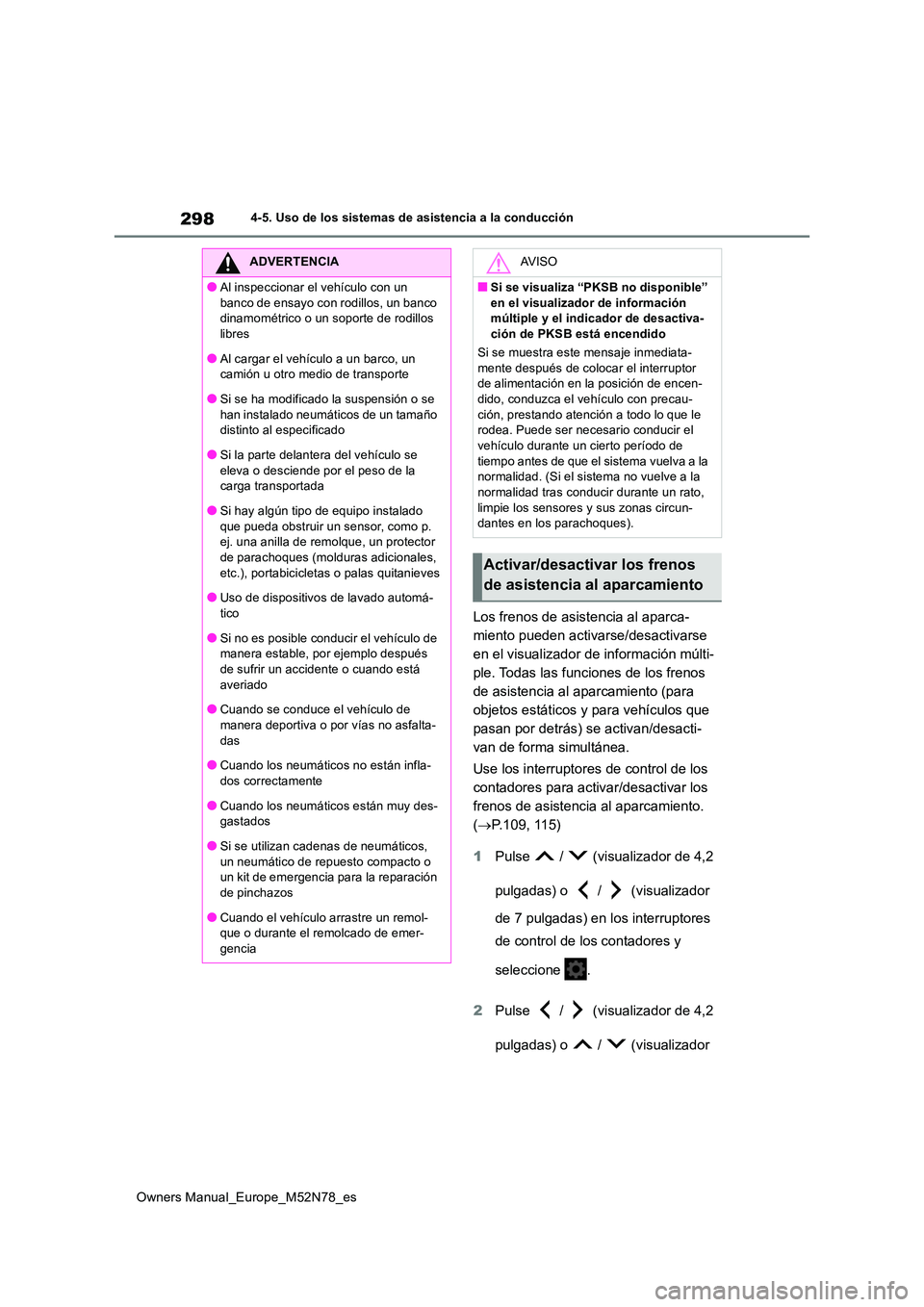 TOYOTA YARIS CROSS 2023  Manual del propietario (in Spanish) 298
Owners Manual_Europe_M52N78_es
4-5. Uso de los sistemas de asistencia a la conducción
Los frenos de asistencia al aparca- 
miento pueden activarse/desactivarse 
en el visualizador de información