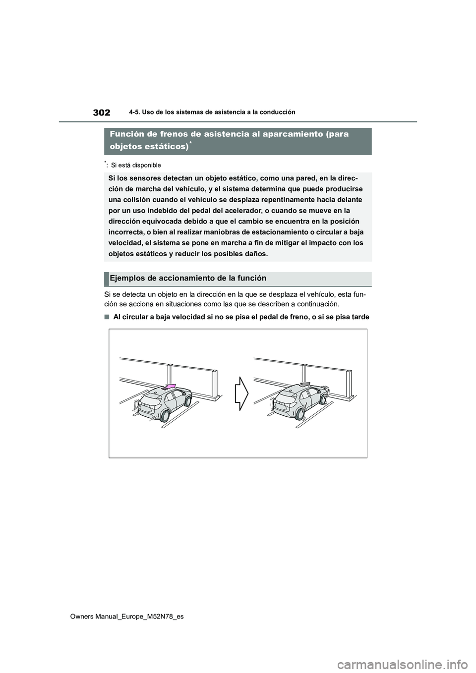 TOYOTA YARIS CROSS 2023  Manual del propietario (in Spanish) 302
Owners Manual_Europe_M52N78_es
4-5. Uso de los sistemas de asistencia a la conducción
*: Si está disponible
Si se detecta un objeto en la dirección en la que se desplaza el vehículo, esta fun-