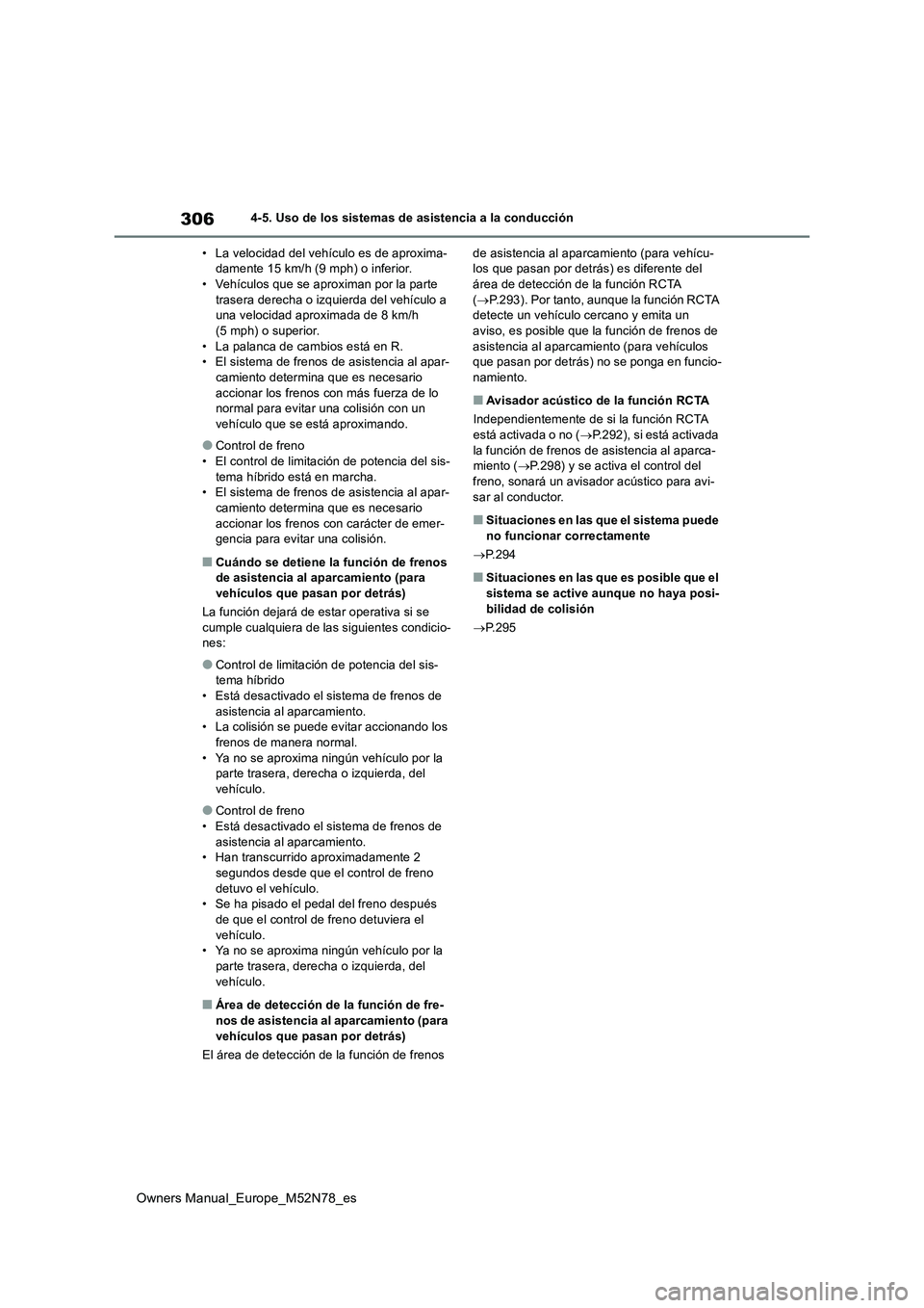 TOYOTA YARIS CROSS 2023  Manual del propietario (in Spanish) 306
Owners Manual_Europe_M52N78_es
4-5. Uso de los sistemas de asistencia a la conducción 
• La velocidad del vehículo es de aproxima- damente 15 km/h (9 mph) o inferior.• Vehículos que se apro