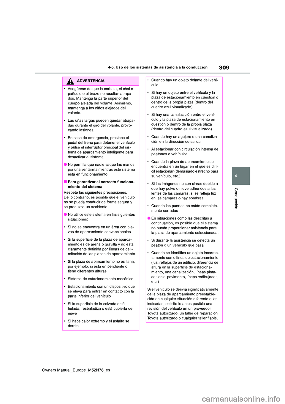 TOYOTA YARIS CROSS 2023  Manual del propietario (in Spanish) 309
4
Owners Manual_Europe_M52N78_es
4-5. Uso de los sistemas de asistencia a la conducción
Conducción
ADVERTENCIA
�